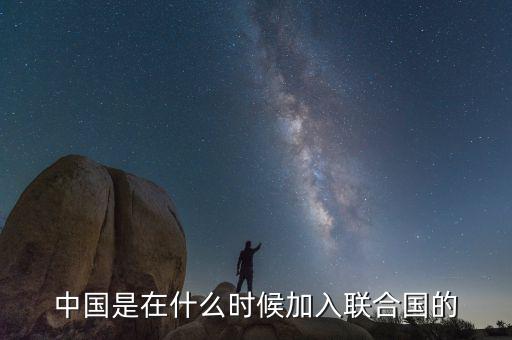 中國什么時候加入聯(lián)合國公路，中國是哪一年第幾個加入聯(lián)合國的