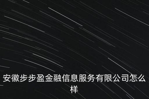 安徽步步盈金融信息服務(wù)有限公司怎么樣