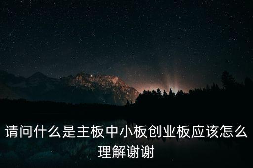 請(qǐng)問(wèn)什么是主板中小板創(chuàng)業(yè)板應(yīng)該怎么理解謝謝