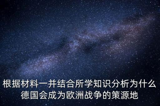 根據(jù)材料一并結(jié)合所學(xué)知識(shí)分析為什么德國會(huì)成為歐洲戰(zhàn)爭(zhēng)的策源地