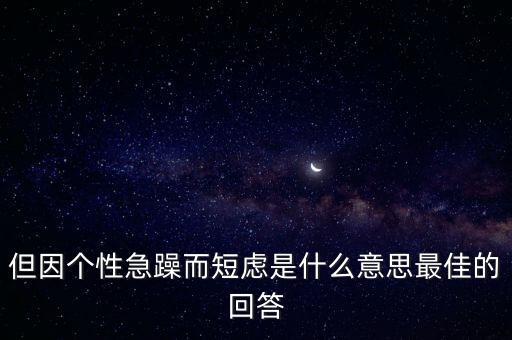 人為什么短慮，但因個(gè)性急躁而短慮是什么意思最佳的回答