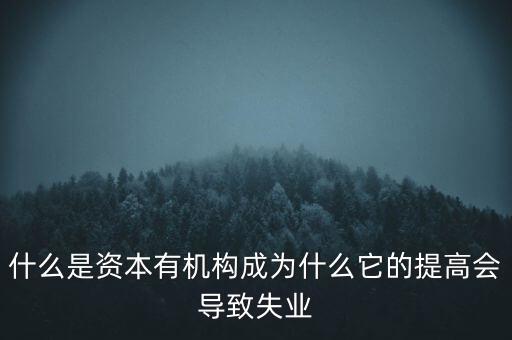 什么是資本有機(jī)構(gòu)成為什么它的提高會導(dǎo)致失業(yè)