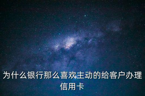 為什么銀行推信用卡，為什么銀行那么喜歡主動(dòng)的給客戶辦理信用卡