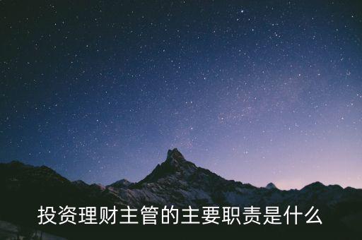 理財(cái)主管是干什么的，理財(cái)公司主管應(yīng)做些什么