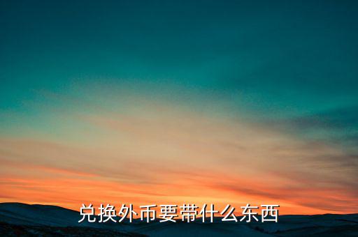 長(zhǎng)沙在中行兌換外幣需帶什么嗎，在中國(guó)銀行兌換外幣需要什么證明嗎