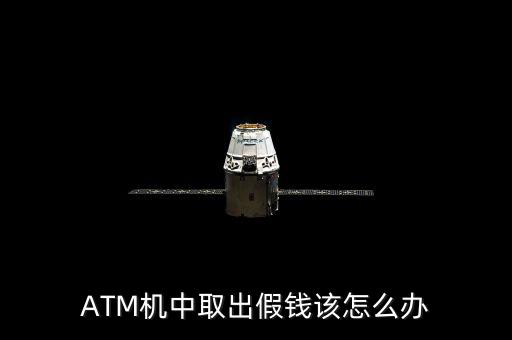 ATM機中取出假錢該怎么辦