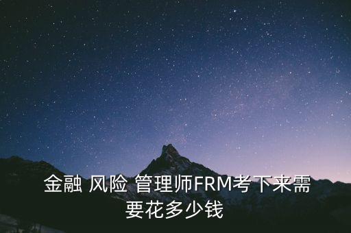  金融 風險 管理師FRM考下來需要花多少錢