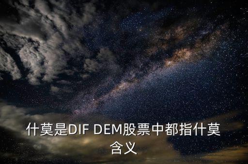 什么是股票里的dem，什莫是DIF DEM股票中都指什莫含義