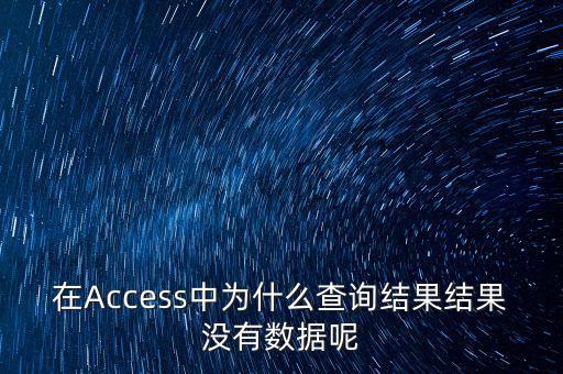 在Access中為什么查詢結果結果沒有數(shù)據(jù)呢