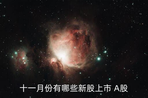 11月份什么時候打新股，十一月份有哪些新股上市 A股