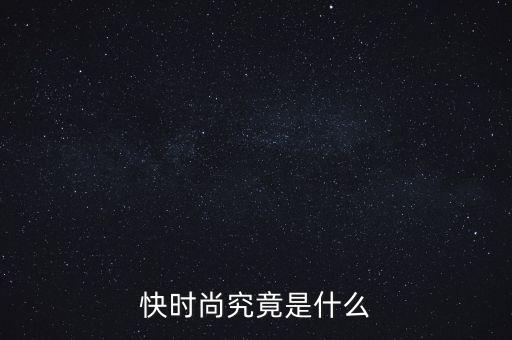 為什么叫快時尚品牌，什么是快時尚