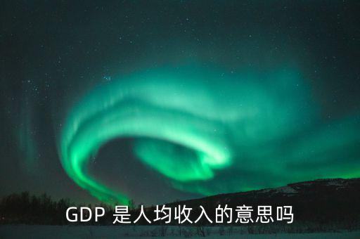 GDP 是人均收入的意思嗎