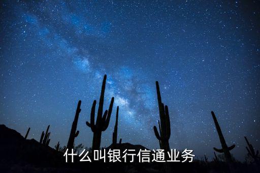 信通中國貸款端叫什么，什么叫銀行信通業(yè)務(wù)