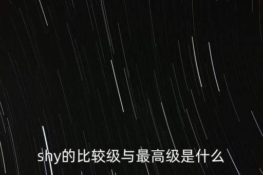 shy的比較級(jí)與最高級(jí)是什么