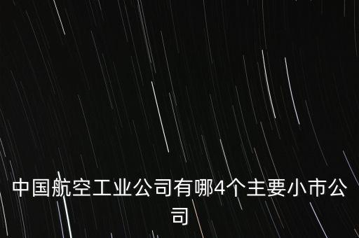 中國航空工業(yè)公司有哪4個主要小市公司