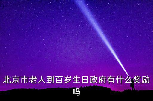 北京市老人到百歲生日政府有什么獎(jiǎng)勵(lì)嗎