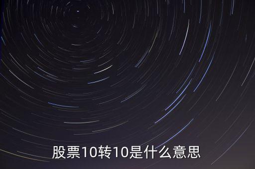 股票10轉(zhuǎn)10是什么意思