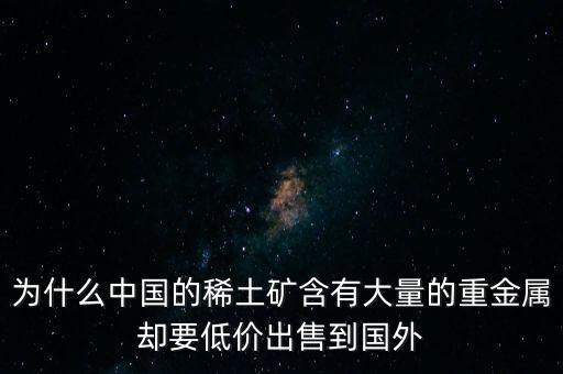 中國為什么稀土很便宜，為什么我國稀土賣的便宜我國買鋼鐵貴