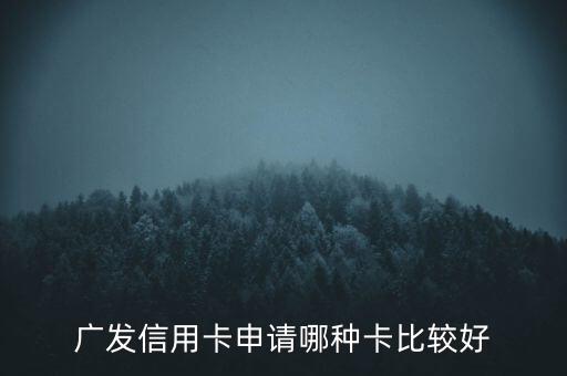 廣發(fā)信用卡什么卡好，廣發(fā)銀行信用卡哪個好