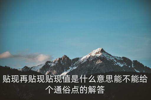 貼現再貼現貼現值是什么意思能不能給個通俗點的解答