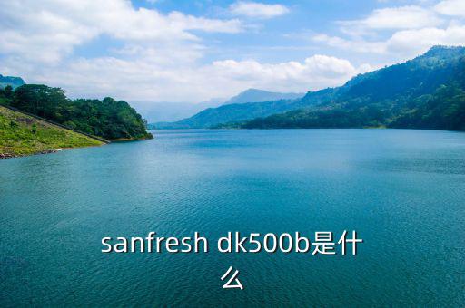 sanfresh dk500b是什么