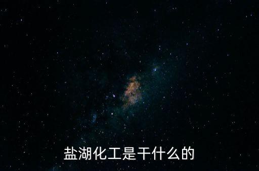 鹽湖做什么原料，鹽湖的鹽有什么用途