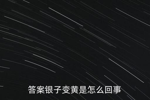 白銀為什么會變黃，帶白銀為什么會發(fā)黃