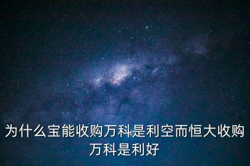 為什么寶能收購萬科是利空而恒大收購萬科是利好