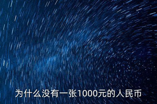 為什么人民幣沒有1000，為什么沒有一張1000元的人民幣