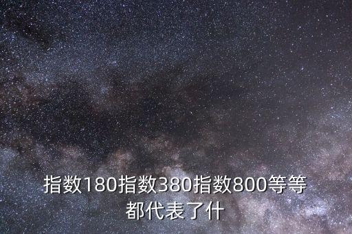 指數180指數380指數800等等都代表了什