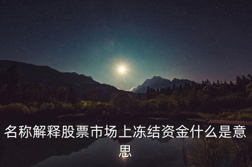 名稱解釋股票市場上凍結(jié)資金什么是意思