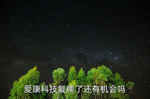 愛康科技什么時(shí)候復(fù)牌，愛康科技復(fù)牌能大漲嗎