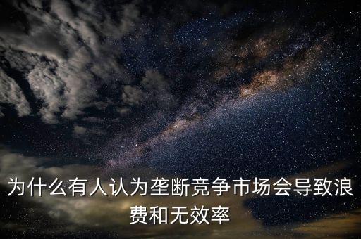 為什么壟斷是無效率的，為什么壟斷會(huì)導(dǎo)致低效率