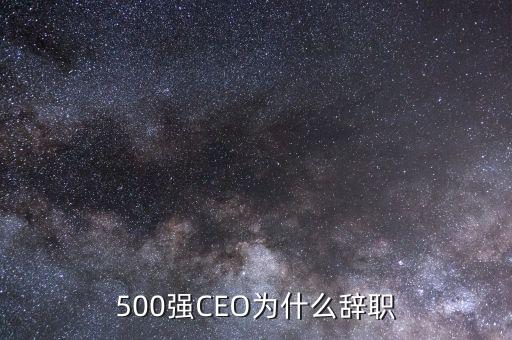 陳瀚海為什么辭職，500強CEO為什么辭職