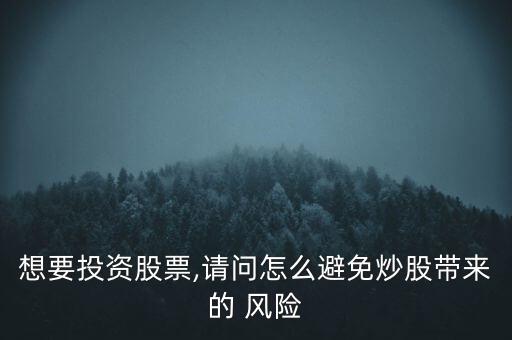 想要投資股票,請問怎么避免炒股帶來的 風(fēng)險