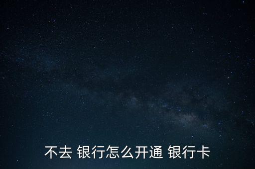 怎么不用去銀行,網(wǎng)上銀行和手機(jī)銀行受理開(kāi)戶申請(qǐng)各有不同