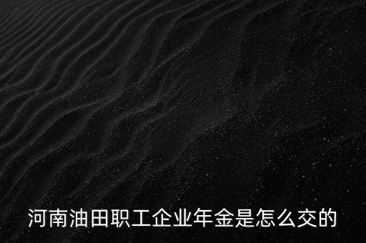 中石化年金比例怎么交,企業(yè)年金和住房公積金一樣是只有個人