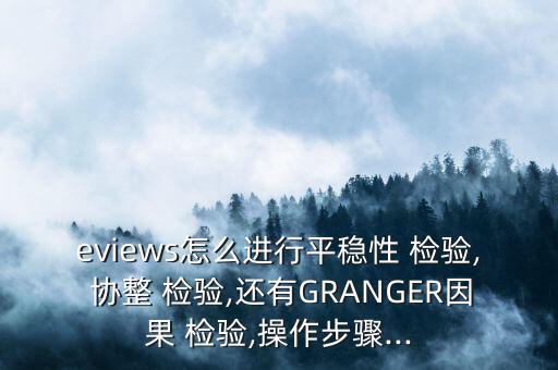 eviews怎么進行平穩(wěn)性 檢驗, 協整 檢驗,還有GRANGER因果 檢驗,操作步驟...