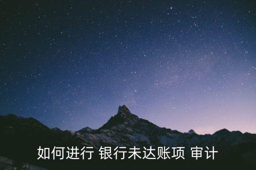 如何進(jìn)行 銀行未達(dá)賬項(xiàng) 審計(jì)