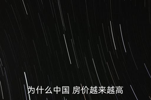 為什么中國 房?jī)r(jià)越來越高