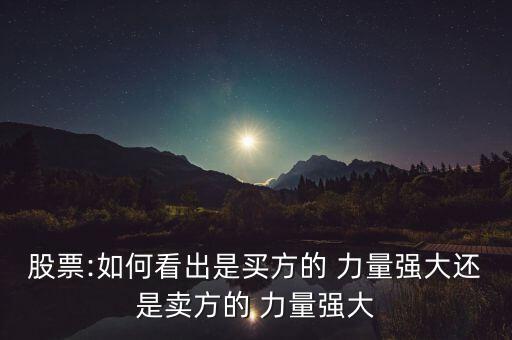 股票:如何看出是買(mǎi)方的 力量強(qiáng)大還是賣(mài)方的 力量強(qiáng)大