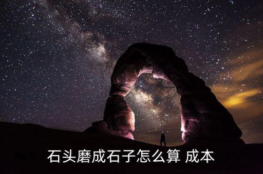 石頭磨成石子怎么算 成本