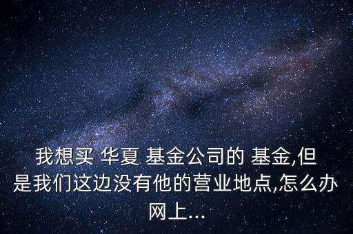 怎么買華夏基金,無封閉期先扣除1和基金前端費(fèi)用再購(gòu)買基金