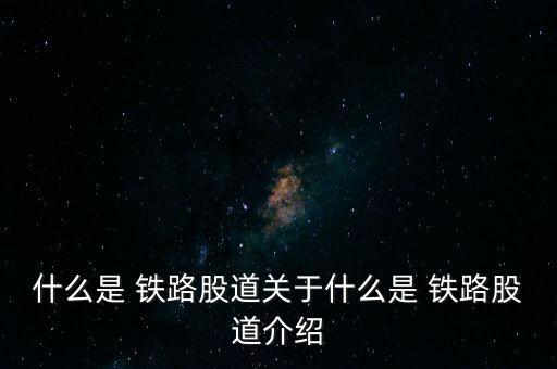 什么是 鐵路股道關(guān)于什么是 鐵路股道介紹