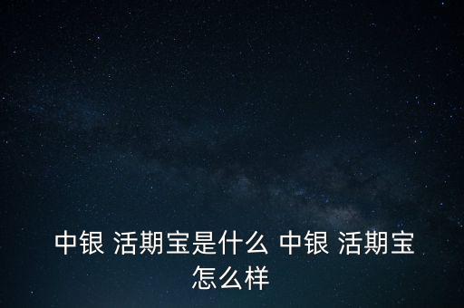  中銀 活期寶是什么 中銀 活期寶怎么樣