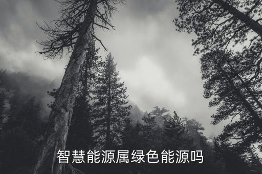 智慧能源是什么板塊，智慧能源屬綠色能源嗎