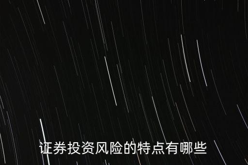 證券投資風(fēng)險(xiǎn)存在有什么特殊性，證券投資風(fēng)險(xiǎn)的特點(diǎn)有哪些