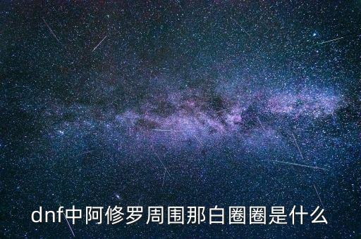 白蛇圈是什么，dnf中阿修羅周圍那白圈圈是什么