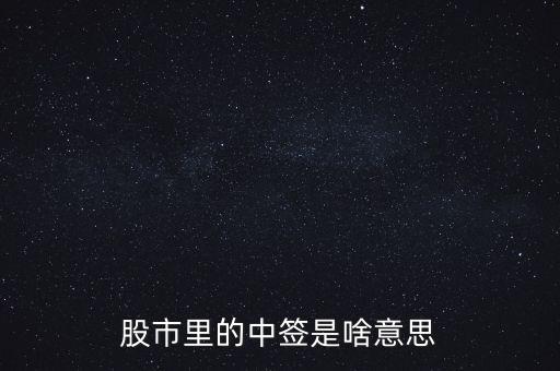 上中簽是什么意思，股票里的中簽是什么意思