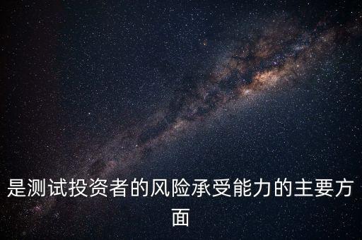 是測試投資者的風(fēng)險承受能力的主要方面